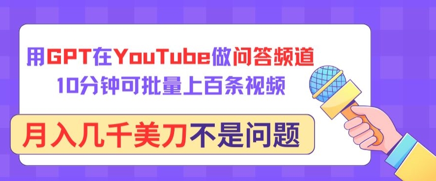 用GPT在YouTube做问答频道，10分钟可批量上百条视频，月入几千美刀不是问题-桂芽网创