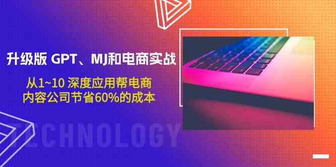 升级版GPT、MJ和电商实战，从1~10深度应用帮电商、内容公司节省60%的成本-桂芽网创