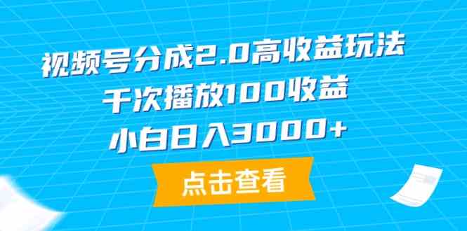 （9716期）视频号分成2.0高收益玩法，千次播放100收益，小白日入3000+-桂芽网创