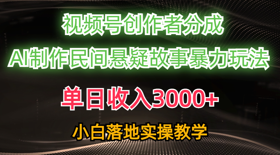 （10853期）单日收入3000+，视频号创作者分成，AI创作民间悬疑故事，条条爆流，小白-桂芽网创