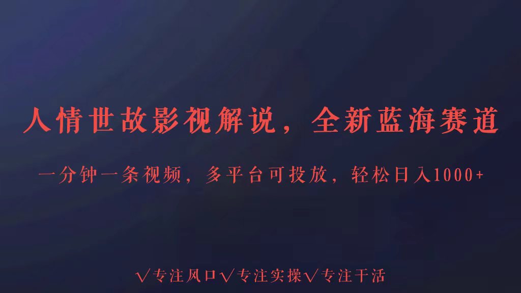 全新蓝海赛道人情世故解说，多平台投放轻松日入3000+-桂芽网创