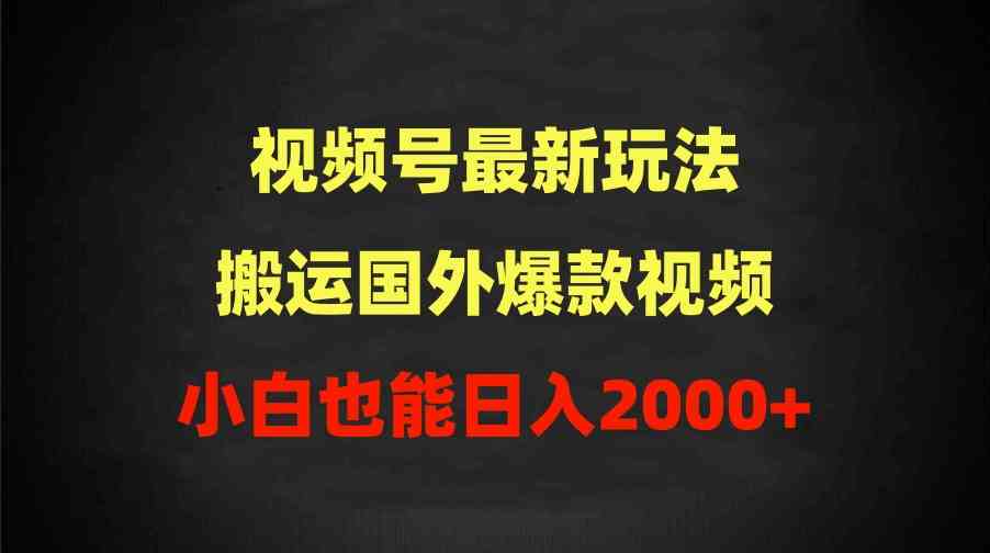 （9796期）2024视频号最新玩法，搬运国外爆款视频，100%过原创，小白也能日入2000+-桂芽网创