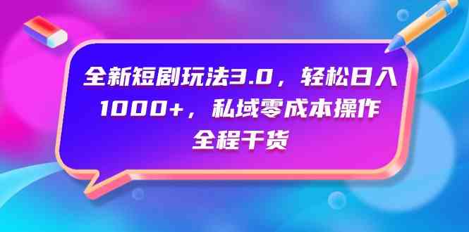 （9794期）全新短剧玩法3.0，轻松日入1000+，私域零成本操作，全程干货-桂芽网创
