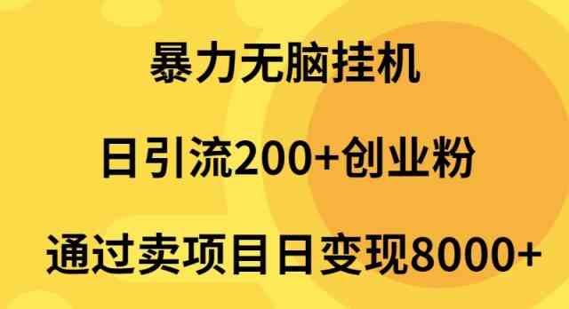 （9788期）暴力无脑挂机日引流200+创业粉通过卖项目日变现2000+-桂芽网创