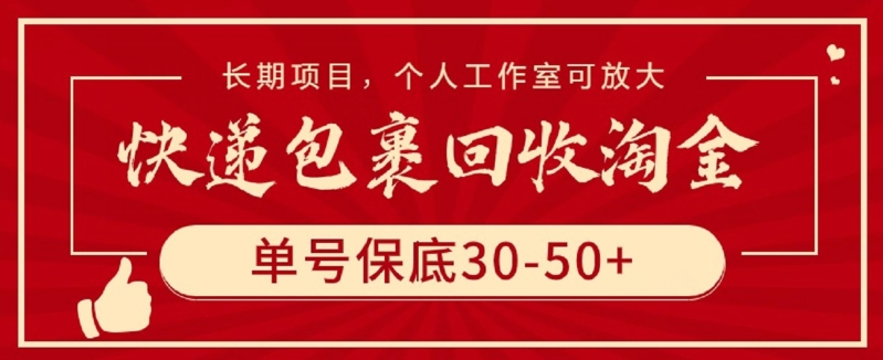 快递包裹回收淘金，单号保底30-50+，长期项目，个人工作室可放大-桂芽网创