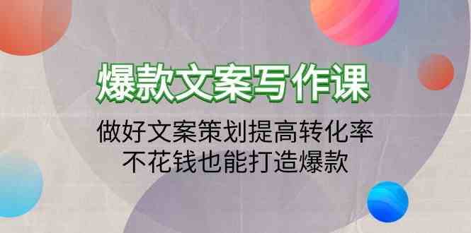 爆款文案写作课-做好文案策划提高转化率，不花钱也能打造爆款（19节课）-桂芽网创