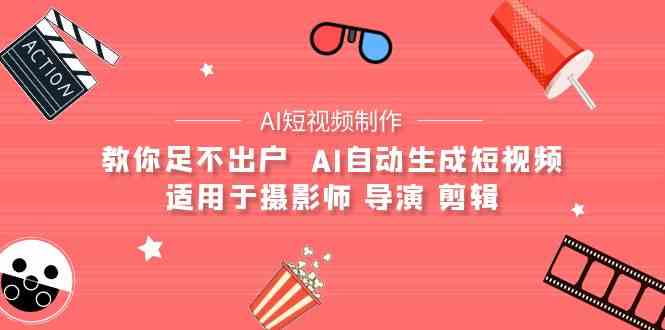（9722期）【AI短视频制作】教你足不出户  AI自动生成短视频 适用于摄影师 导演 剪辑-桂芽网创