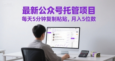 最新公众号托管项目，每天5分钟复制粘贴，月入5位数【揭秘】-桂芽网创