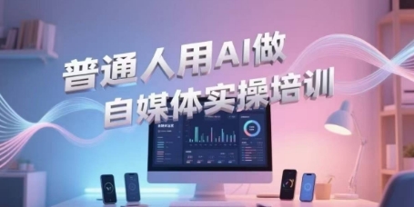 普通人用AI做自媒体实操培训，普通人一个人用ai做自媒体，视频制作、短视频引流、直播带货，轻松入门-桂芽网创