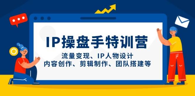 IP流量操盘手线上训练营，流量变现、IP人物设计、内容创作、剪辑、团队搭建等(更新)-桂芽网创