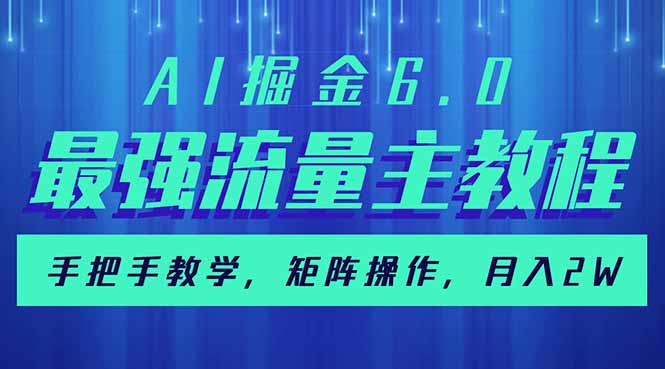 （14378期）AI掘金6.0，最强流量主教程，手把手教学，矩阵操作，月入2w+-桂芽网创