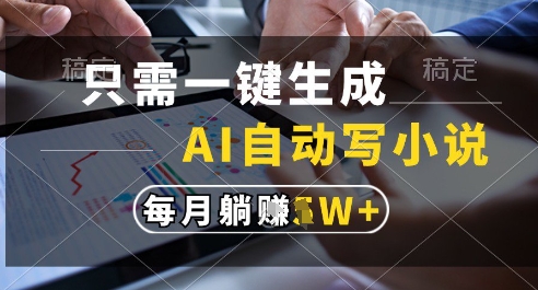 只需一键生成，AI全自动写小说，可一键生成120w字，每月躺着收益过1w+【揭秘】-桂芽网创