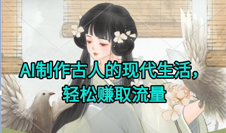 AI制作古人现代生活视频，搞笑好玩，轻松赚流量-桂芽网创