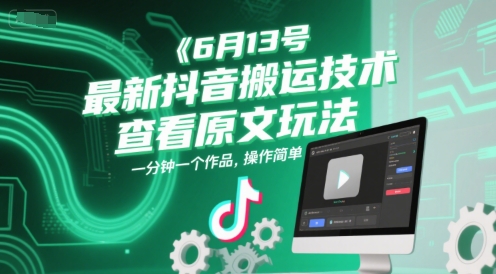 6月13号最新抖音搬运技术，查看原文玩法，一分钟一个作品，操作简单-桂芽网创