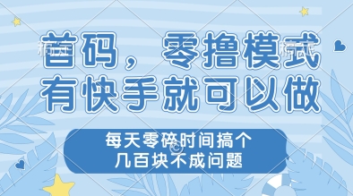首码，零撸模式，有快手就可以做，每天零碎时间搞个几张不成问题【揭秘】-桂芽网创