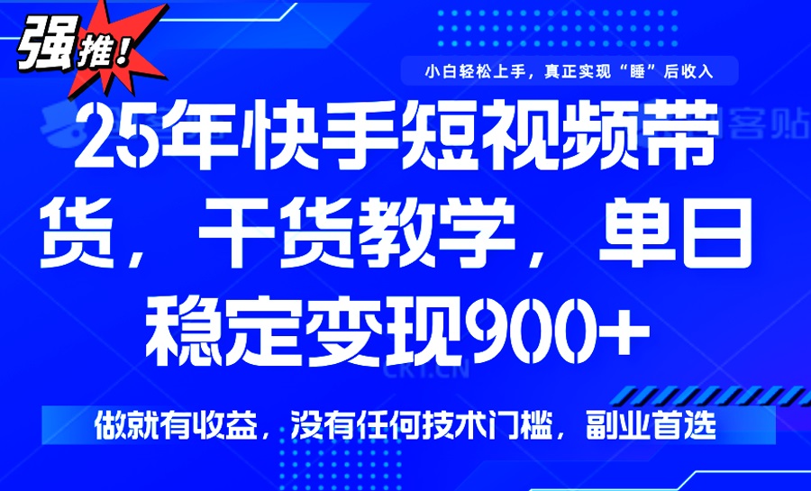 （14373期）25年最新快手短视频带货，单日稳定变现900+，没有技术门槛，做就有收益-桂芽网创