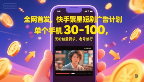 全网首发，快手聚星短剧广告计划，单个手机30-100，无粉丝量要求，老号就行-桂芽网创