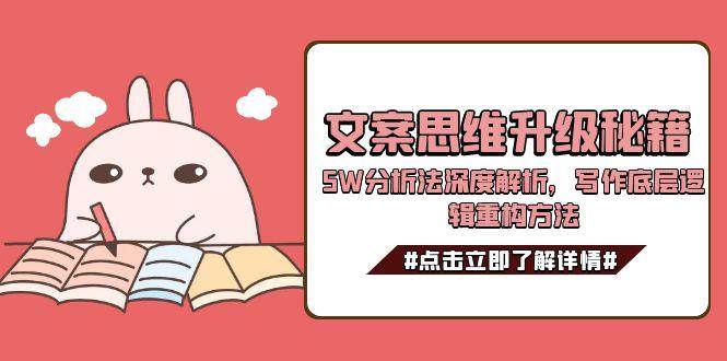 文案思维升级秘籍，5W分析法深度解析，写作底层逻辑重构方法-桂芽网创