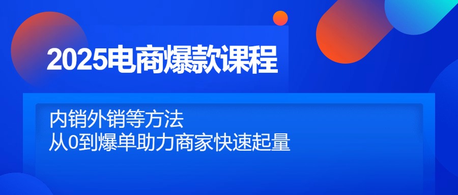 2025电商爆款课程，内销外销等方法，从0到爆单助力商家快速起量-桂芽网创
