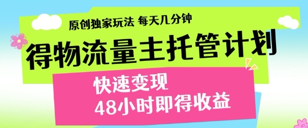 最新得物流量主计划，独家原创玩法，每天几分钟，快速变现，三至五天出收益【揭秘】-桂芽网创