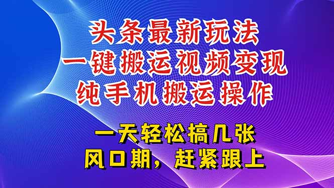 今日头条最新玩法，一键搬运视频也能轻松变现，随随便便就爆百万流量，…-桂芽网创