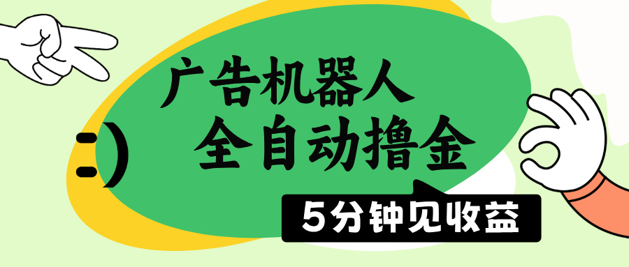 （14299期）广告机器人全自动撸金，5分钟见收益，无需人工，单机日入500+-桂芽网创