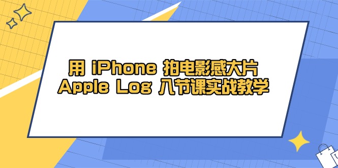 用 iPhone 拍电影感大片，Apple Log 8节课实战教学-桂芽网创