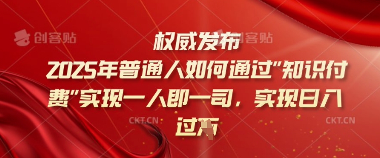2025年普通人如何通过知识付费实现一人即一司，实现日入过千【揭秘】-桂芽网创