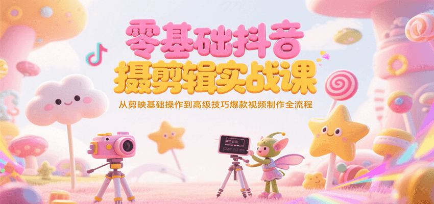 零基础抖音短视频拍摄剪辑实战课，从剪映基础操作到高级技巧爆款视频制作全流程-桂芽网创