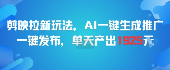 剪映拉新玩法，AI一键生成推广，一键发布，单天最高产出1925-桂芽网创
