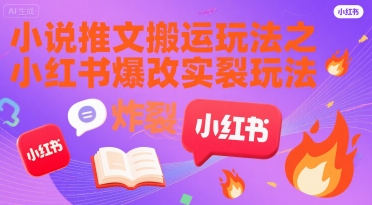 小说推文搬运玩法之小红书，小红书爆改实长炸裂玩法-桂芽网创