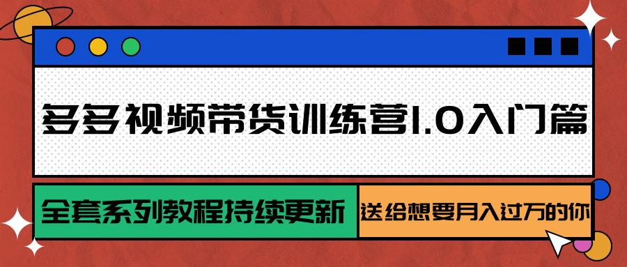 多多视频带货训练营1.0入门篇，全套系列教程持续更新，送给想要月入过万的你-桂芽网创