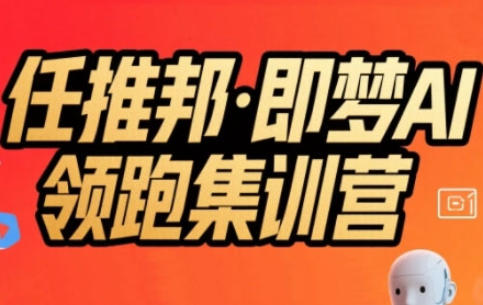 任推邦·即梦AI领跑集训营，低粉号冷启动，单条视频变现1.2W实操-桂芽网创