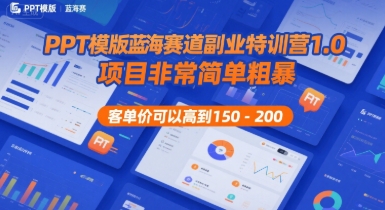 PPT模版蓝海赛道副业特训营1.0，项目非常简单粗暴，客单价可以高到150-200-桂芽网创