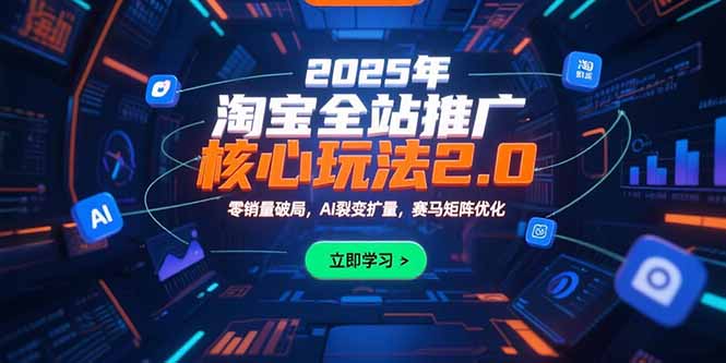 2025年淘宝全站推广核心玩法2.0：零销量破局，AI裂变扩量，赛马矩阵优化-桂芽网创