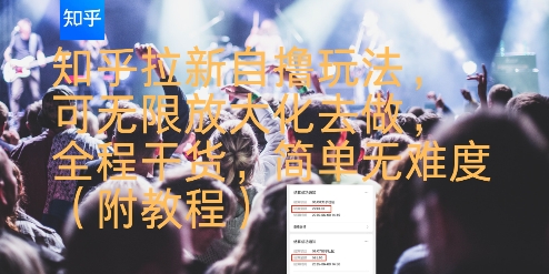 知乎拉新自撸玩法，可无限放大化去做，全程干货，简单无难度(附教程)-桂芽网创