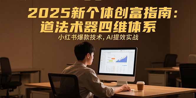 2025新个体创富指南：道法术器四维体系，小红书爆款技术，AI提效实战-桂芽网创