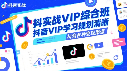 抖音实战VIP综合班，抖音VIP学习规划请晰抖音各种变现渠道-桂芽网创
