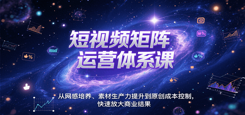 短视频矩阵运营体系课，从网感培养、素材生产力提升到原创成本控制，快速放大商业结果-桂芽网创