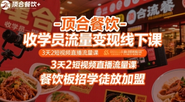 顶合餐饮-收学员流量变现线下课，3天2短视频直播流量课，餐饮板招学徒放加盟-桂芽网创