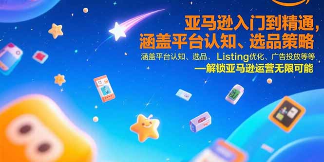 亚马逊入门到精通，涵盖平台认知、选品策略、Listing优化、广告投放/等等-桂芽网创