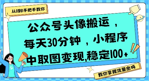 公众号头像搬运，每天30分钟，小程序中取图变现稳定100+-桂芽网创