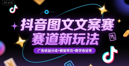抖音图文文案赛道新玩法，快速养号起号，广告收益分成+橱窗带货+教学收徒等-桂芽网创