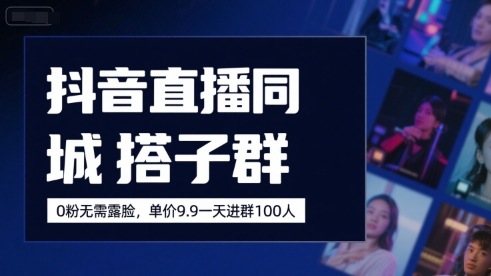 抖音直播同城搭子群，0粉无需露脸，单价19.9，一天进群100人-桂芽网创