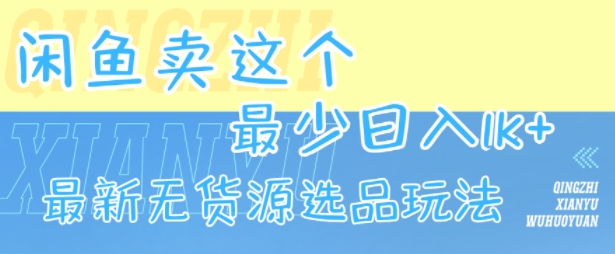闲鱼卖这个，最少日入1k，最新无货源选品玩法-桂芽网创