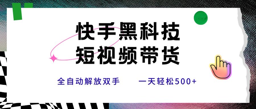 快手黑科技短视频带货，条条原创无脑搬运，新手小白轻松一天500+-桂芽网创