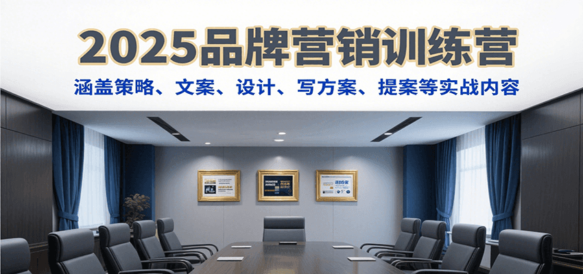 2025品牌营销训练营，涵盖策略、文案、设计、写方案、提案等实战内容-桂芽网创
