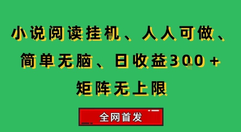小说挂G阅读，人人可做，简单无脑，一天收益3张+矩阵无限上，全网首发【揭秘】-桂芽网创