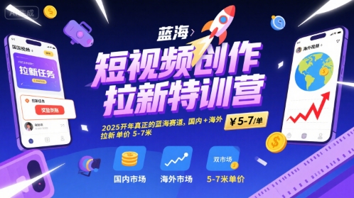 短视频创作拉新特训营，2025开年真正的蓝海赛道，国内+海外，拉新单价5-7米-桂芽网创