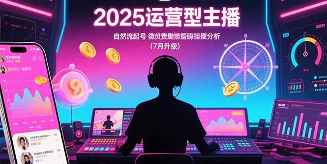 2025运营型主播：自然流起号，微付费投放技巧，罗盘数据深度解析(7月更新-桂芽网创